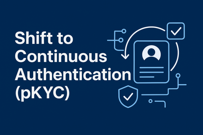 Shift to Continuous Authentication (pKYC) Shift to Continuous Authentication (pKYC)